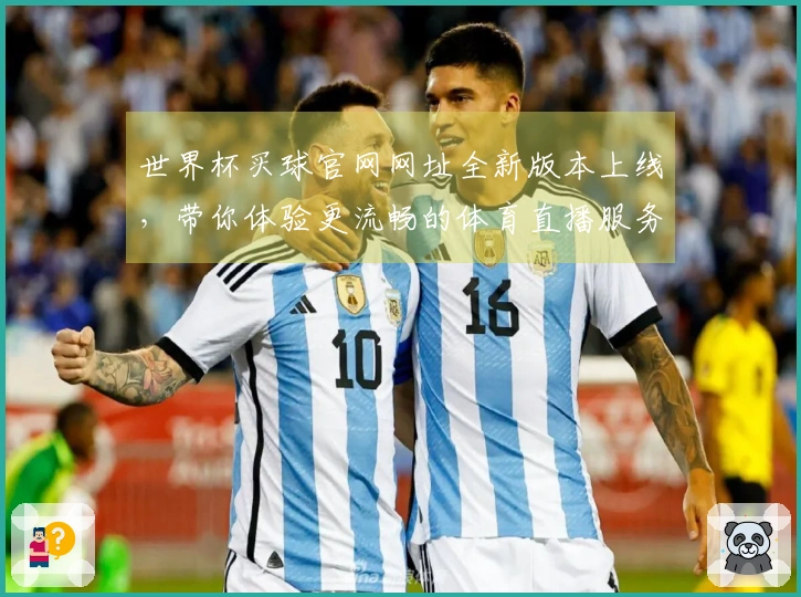 世界杯买球官网网址全新版本上线，带你体验更流畅的体育直播服务！