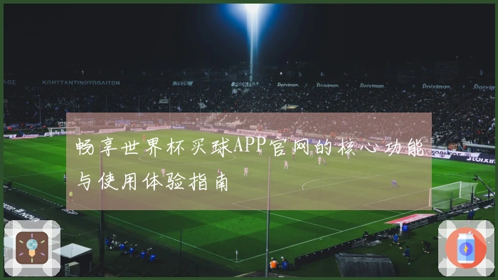 畅享世界杯买球APP官网的核心功能与使用体验指南